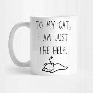 to my cat, I'm just the help - funny cat owner shirt Mug